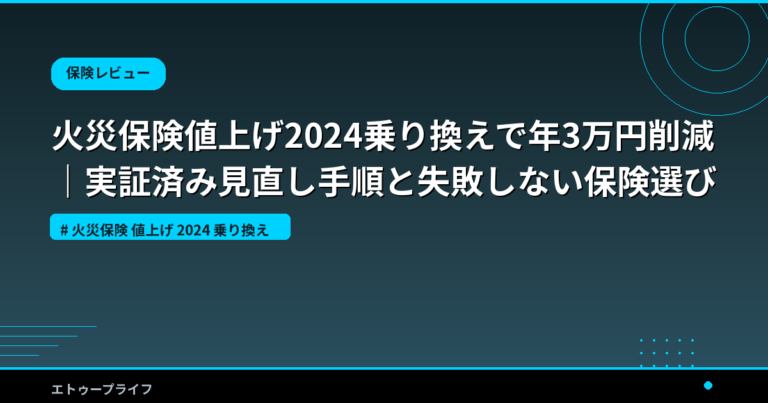 火災保険値上げ2024乗り換えで年3万円削減｜実証済み見直し手順と失敗しない保険選び