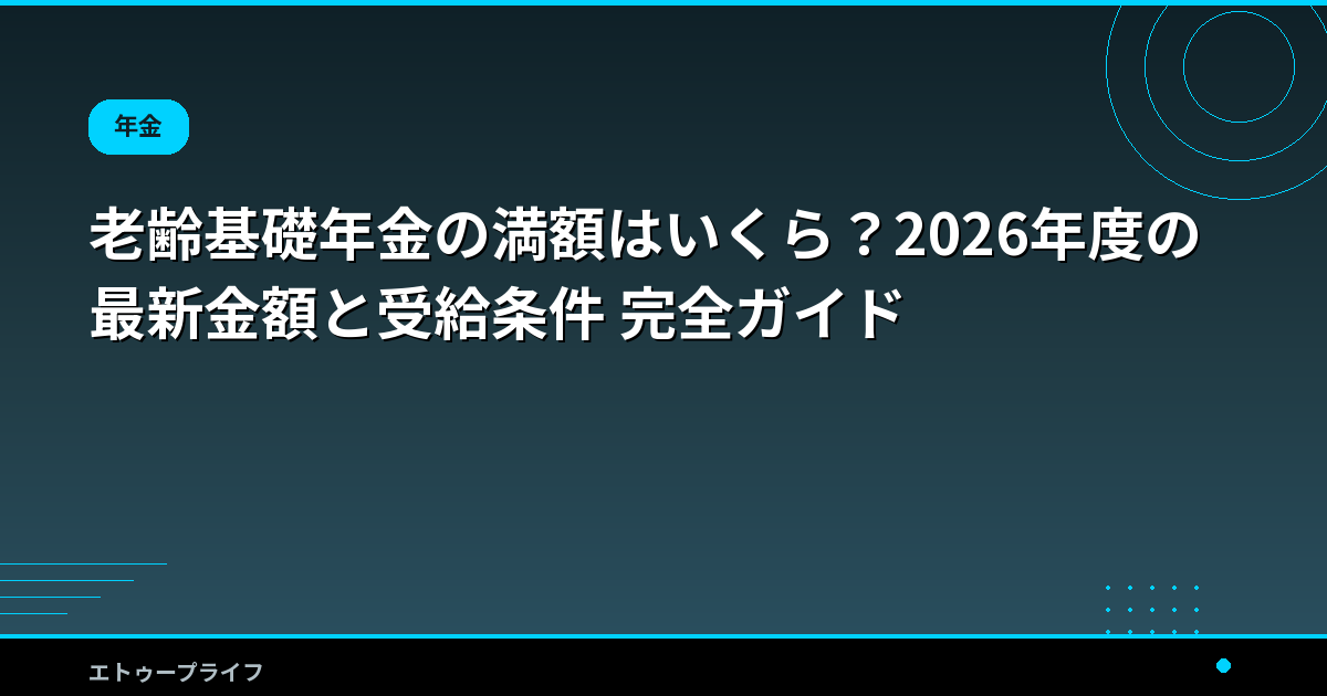 老齢基礎年金の満額はいくら？2026年度の最新金額と受給条件 完全ガイド