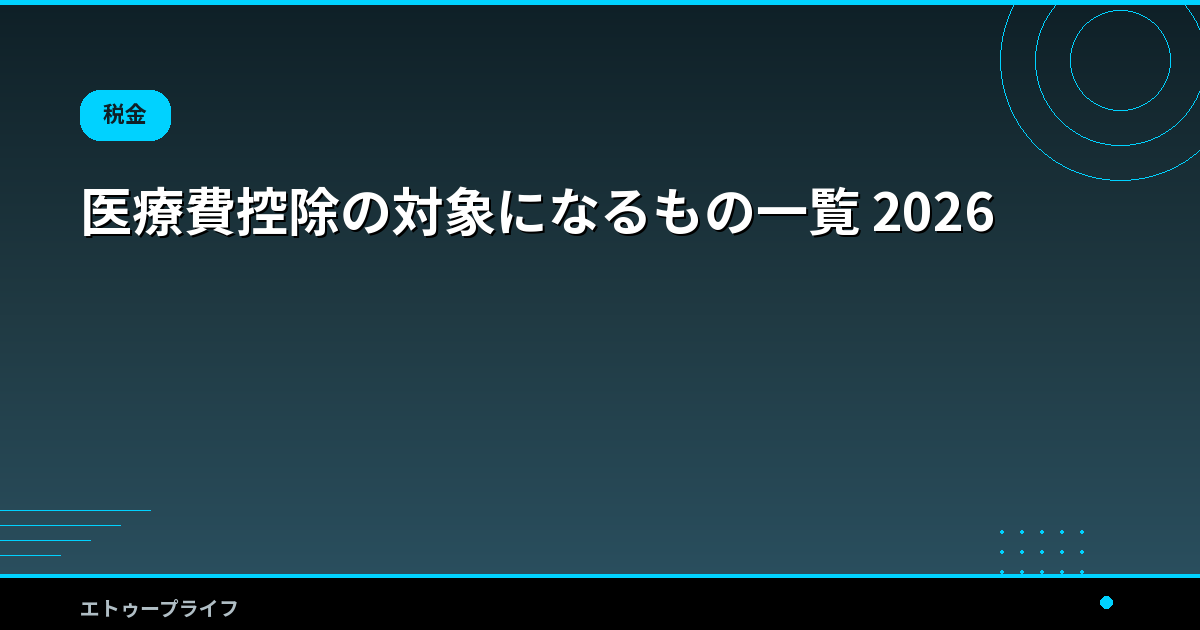 医療費控除の対象になるもの一覧 2026